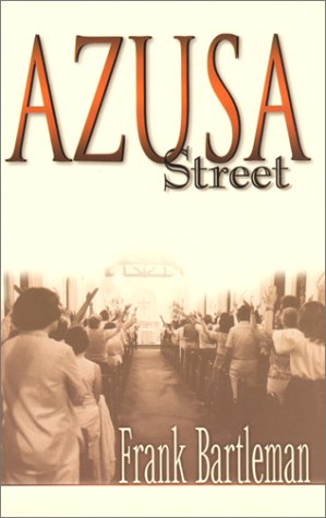Frank Bartleman/Azusa Street@ An Eyewitness Account to the Birth of the Penteco